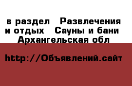  в раздел : Развлечения и отдых » Сауны и бани . Архангельская обл.